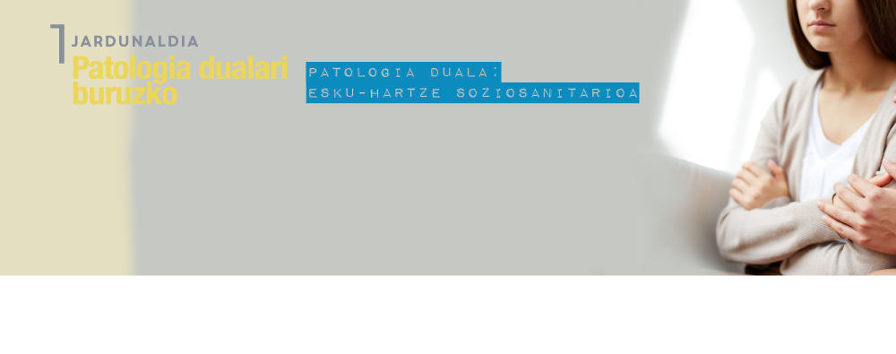 Patologia dualari buruzko 1. Jardunaldia. Patologia duala: Esku-hartze soziosanitarioa