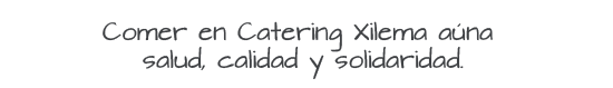 Comer en Catering Xilema” aúna salud, calidad y solidaridad.